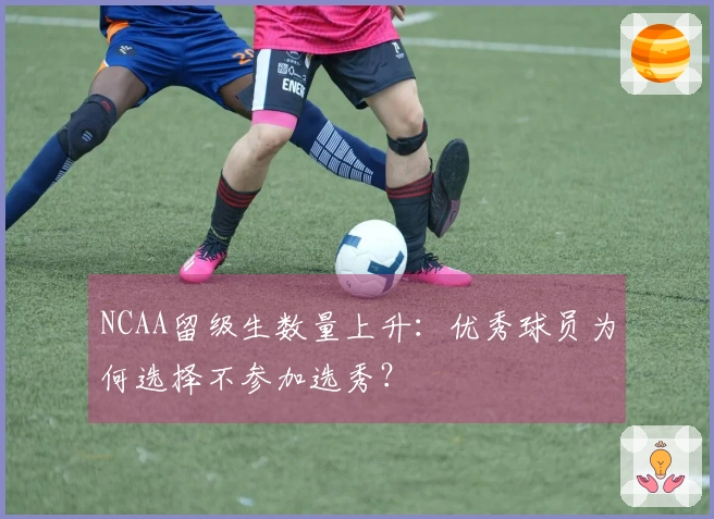 NCAA留级生数量上升：优秀球员为何选择不参加选秀？
