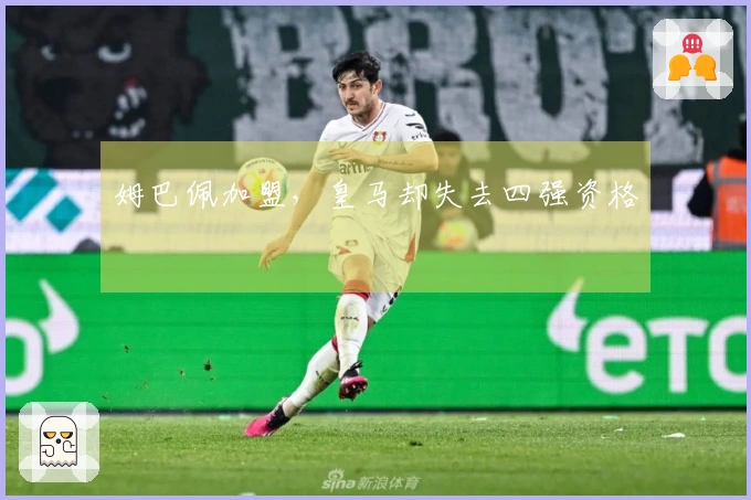 姆巴佩加盟，皇马却失去四强资格