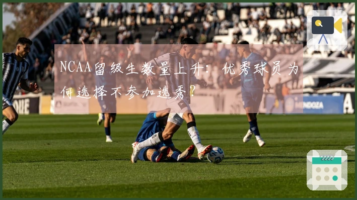 NCAA留级生数量上升：优秀球员为何选择不参加选秀？
