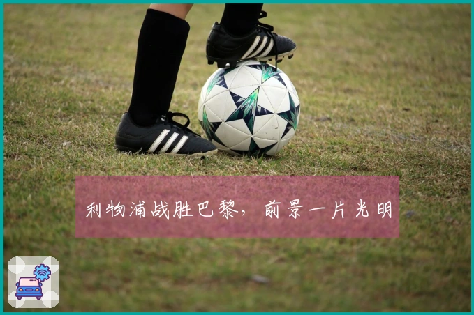 利物浦战胜巴黎，前景一片光明